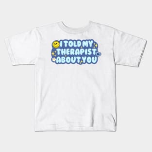 I told my therapist about you Kids T-Shirt